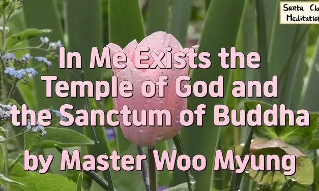 🌟 In Me Exists the Temple of God and the Sanctum of Buddha: becoming infinite Truth | Master Woo Myung | Santa Clara Meditation