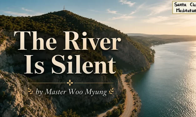 🌊 The River Is Silent: Awake from the Dream and Live in the Kingdom of Truth | Master Woo Myung | Santa Clara Meditation