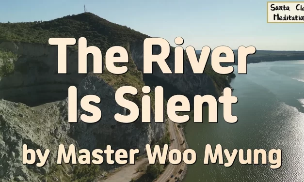 🌊 The River Is Silent: Awake from the Dream and Live in the Kingdom of Truth | Master Woo Myung | Santa Clara Meditation