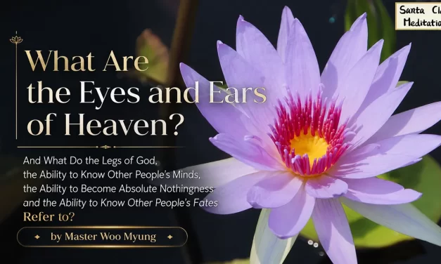 🍀 WHAT ARE THE EYES AND EARS OF HEAVEN? DIVINE ABILITIES AND TRUE ENLIGHTENMENT | MASTER WOO MYUNG | SANTA CLARA MEDITATION