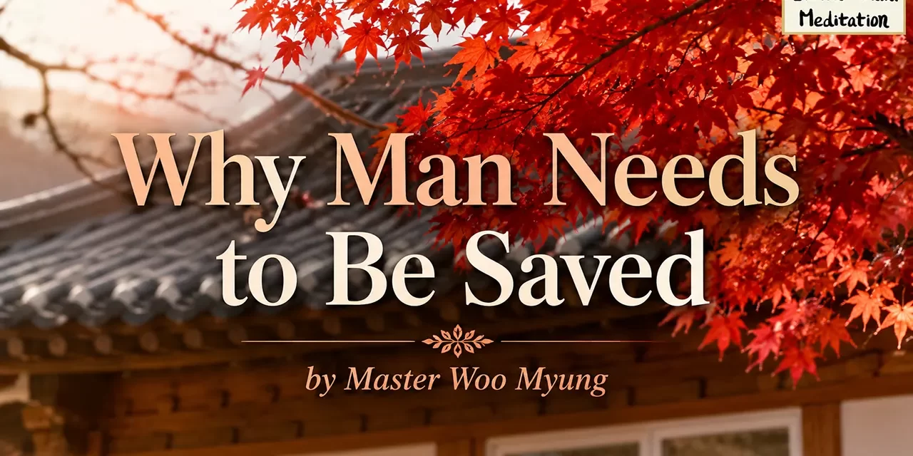 🌞 WHY MAN NEEDS TO BE SAVED: Salvation as the Journey from Falseness to Truth | Master Woo Myung | Santa Clara Meditation