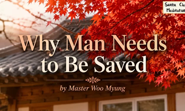 🌞 WHY MAN NEEDS TO BE SAVED: Salvation as the Journey from Falseness to Truth | Master Woo Myung | Santa Clara Meditation