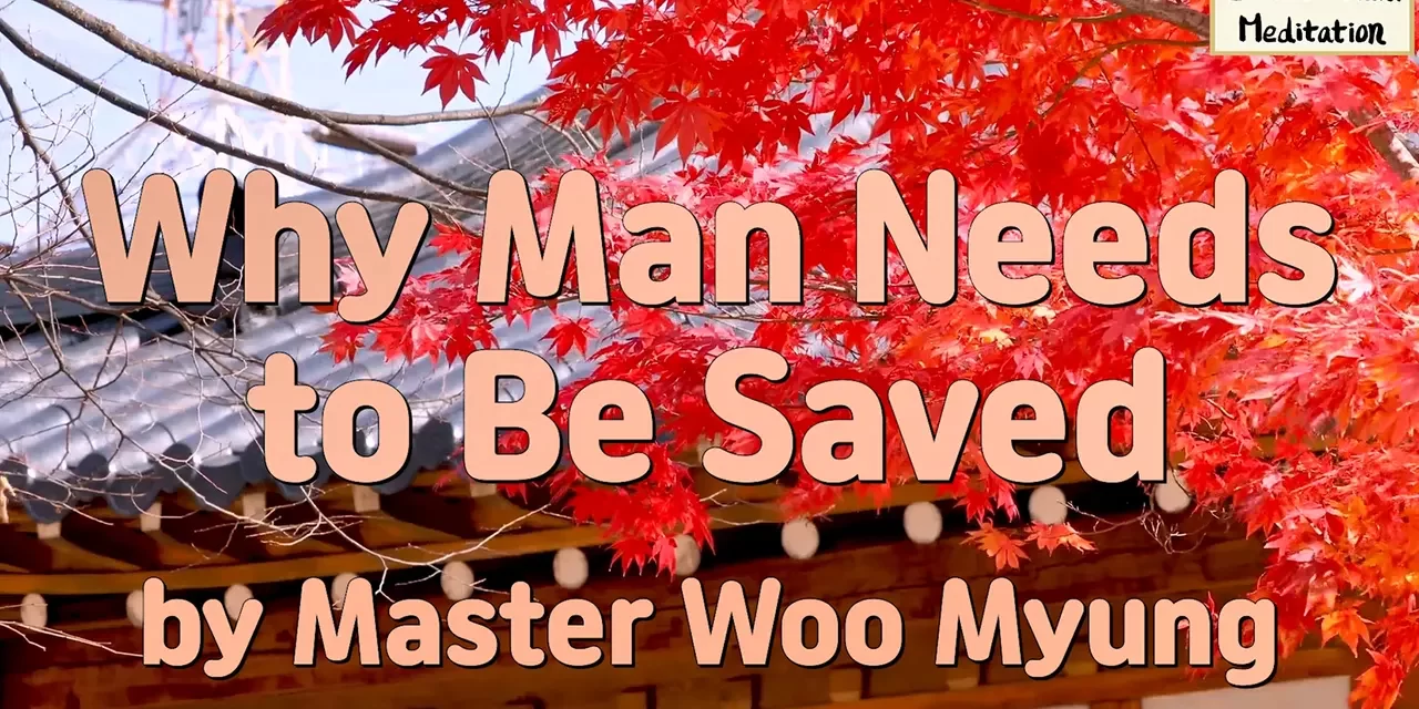 🌞 WHY MAN NEEDS TO BE SAVED: Salvation as the Journey from Falseness to Truth | Master Woo Myung | Santa Clara Meditation