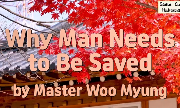🌞 WHY MAN NEEDS TO BE SAVED: Salvation as the Journey from Falseness to Truth | Master Woo Myung | Santa Clara Meditation