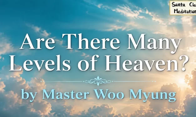 🌤️ ARE THERE MANY LEVELS OF HEAVEN? | MASTER WOO MYUNG | SANTA CLARA MEDITATION