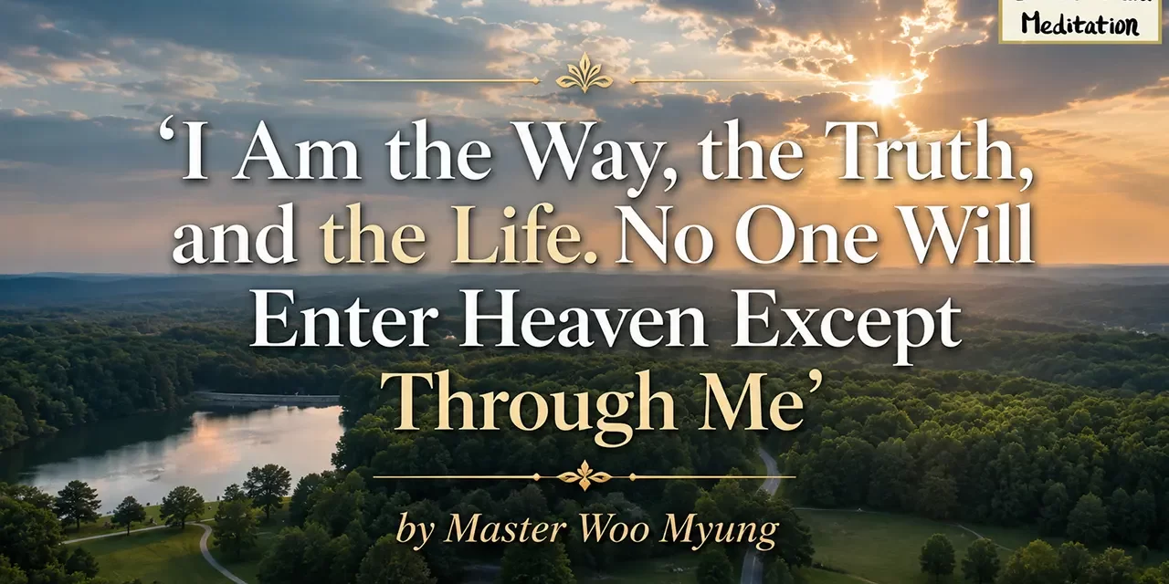 ✨ I Am the Way, the Truth, and the Life. No One Will Enter Heaven Except Through Me | Master Woo Myung | Santa Clara Meditation