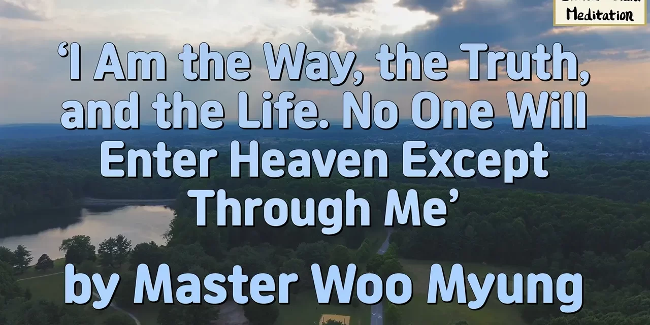 ✨ I Am the Way, the Truth, and the Life. No One Will Enter Heaven Except Through Me | Master Woo Myung | Santa Clara Meditation