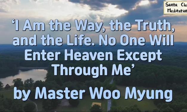 ✨ I Am the Way, the Truth, and the Life. No One Will Enter Heaven Except Through Me | Master Woo Myung | Santa Clara Meditation