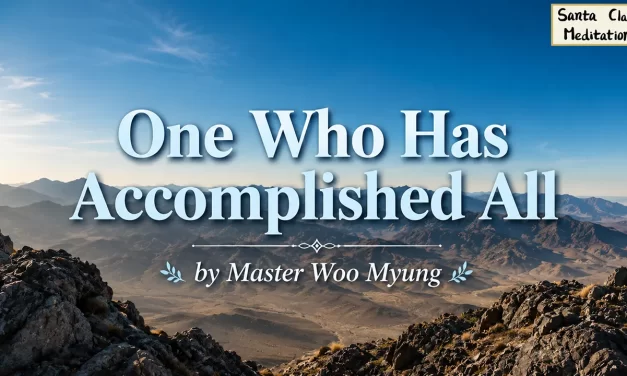 🌟 One Who Has Accomplished All: Human Completion and Eternal Life in Truth | Master Woo Myung | Santa Clara Meditation