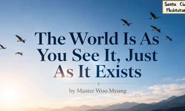 🌈 THE WORLD IS AS YOU SEE IT, JUST AS IT EXISTS: Let Go of Illusions and See the Universe Clearly | Master Woo Myung | Santa Clara Meditation