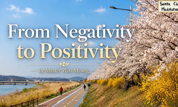 🌞 FROM NEGATIVITY TO POSITIVITY: The Path to a Bigger Mind and Oneness | Master Woo Myung | Santa Clara Meditation