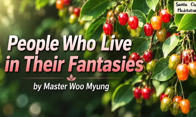 🌈 People Who Live in Their Fantasies: escaping false minds and awakening to Truth | Master Woo Myung | Santa Clara Meditation