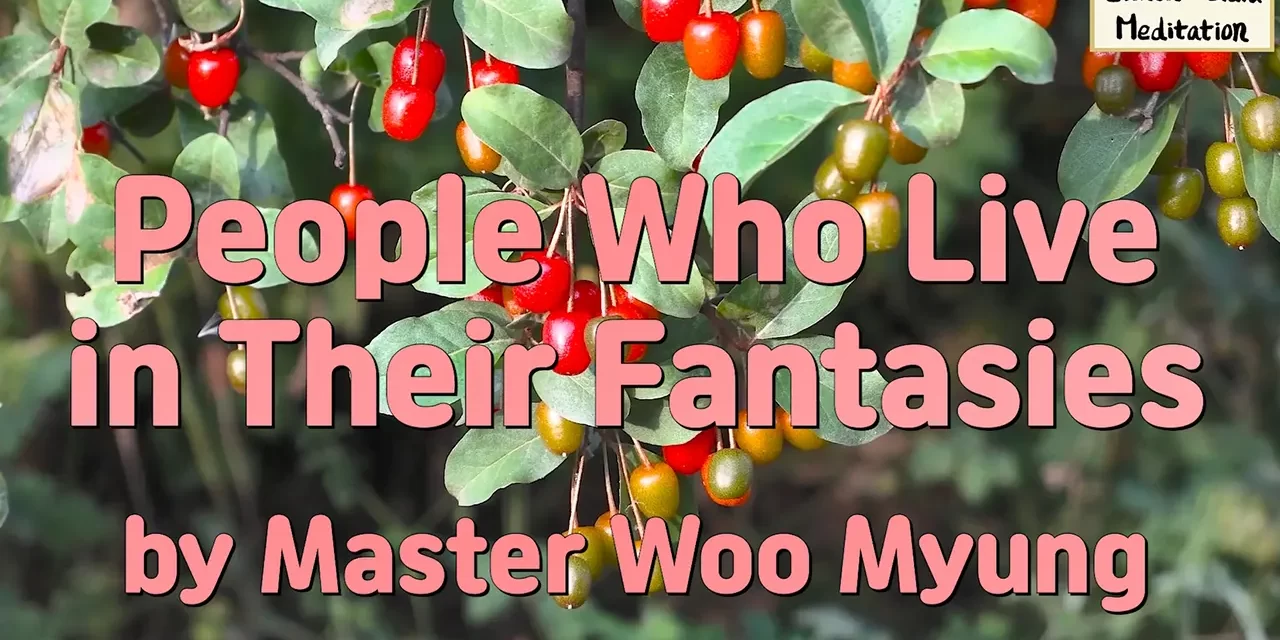 🌈 People Who Live in Their Fantasies: escaping false minds and awakening to Truth | Master Woo Myung | Santa Clara Meditation