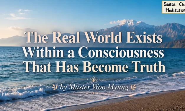 🌠 The Real World Exists Within a Consciousness That Has Become Truth | Master Woo Myung | Santa Clara Meditation