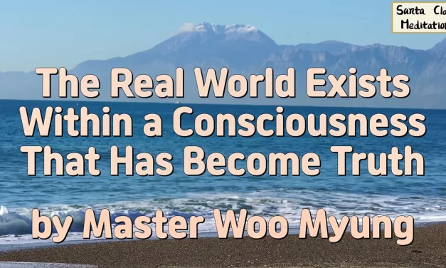 🌠 The Real World Exists Within a Consciousness That Has Become Truth | Master Woo Myung | Santa Clara Meditation