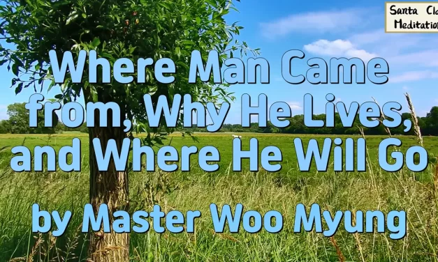 🌄 WHERE MAN CAME FROM, WHY HE LIVES, AND WHERE HE WILL GO: The Journey to Human Completion | Master Woo Myung | Santa Clara Meditation