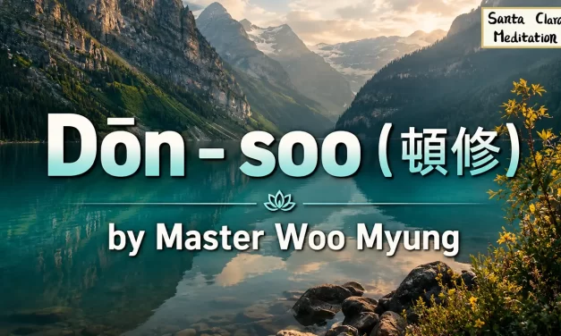 🌄 DŌN-SOO (頓修) – MAINTAINING IMMEDIATE ENLIGHTENMENT | MASTER WOO MYUNG | SANTA CLARA MEDITATION