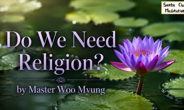 🕊️ DO WE NEED RELIGION? | MASTER WOO MYUNG | SANTA CLARA MEDITATION