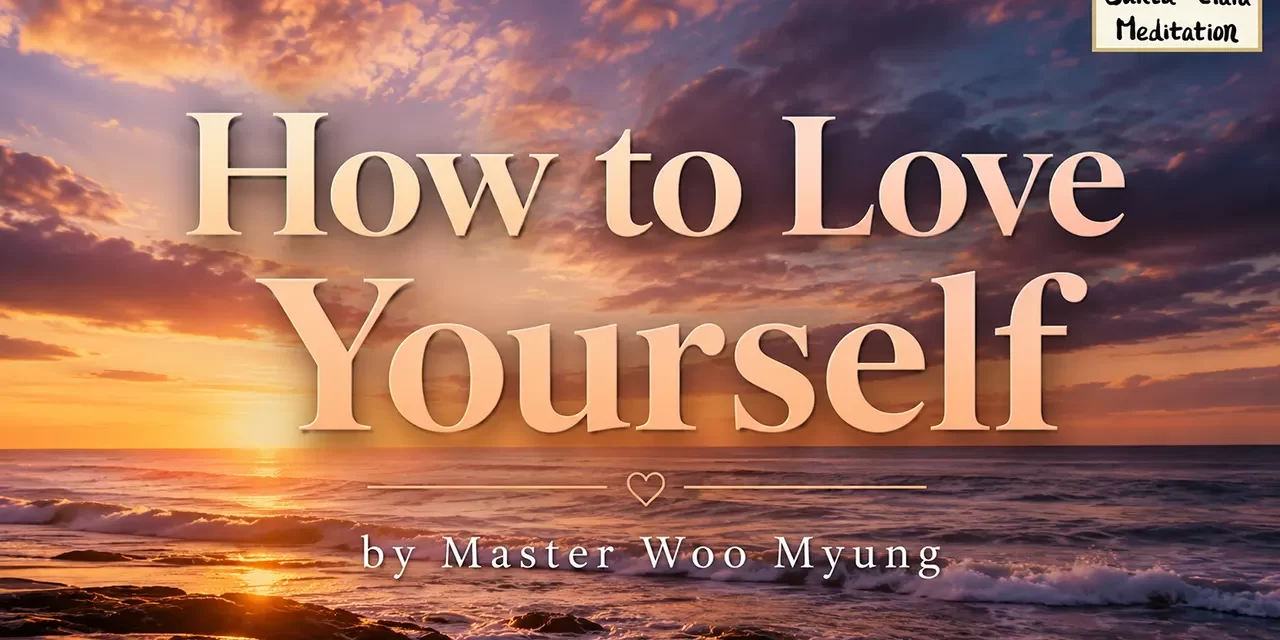 π HOW TO LOVE YOURSELF | MASTER WOO MYUNG | SANTA CLARA MEDITATION