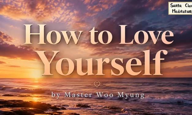 💖 HOW TO LOVE YOURSELF | MASTER WOO MYUNG | SANTA CLARA MEDITATION
