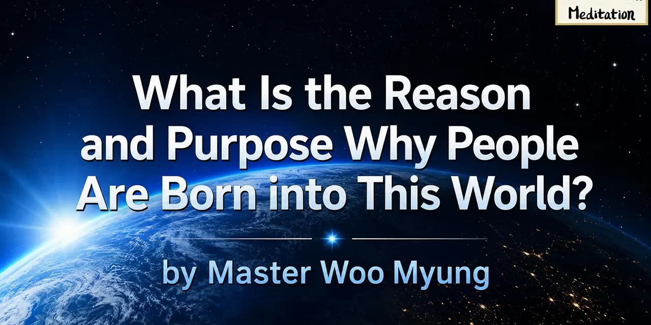 π
WHAT IS THE REASON AND PURPOSE WHY PEOPLE ARE BORN INTO THIS WORLD? | MASTER WOO MYUNG | SANTA CLARA MEDITATION