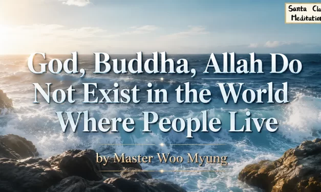 ☀️ GOD, BUDDHA, ALLAH DO NOT EXIST IN THE WORLD WHERE PEOPLE LIVE | MASTER WOO MYUNG | SANTA CLARA MEDITATION