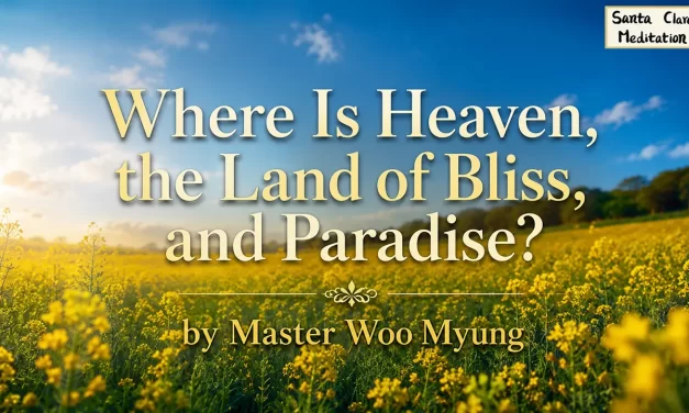 🌈 WHERE IS HEAVEN, THE LAND OF BLISS, AND PARADISE? | MASTER WOO MYUNG | SANTA CLARA MEDITATION