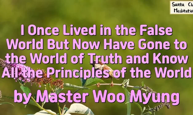 🤖 I ONCE LIVED IN THE FALSE WORLD BUT NOW HAVE GONE TO THE WORLD OF TRUTH AND KNOW ALL THE PRINCIPLES OF THE WORLD | MASTER WOO MYUNG | SANTA CLARA MEDITATION