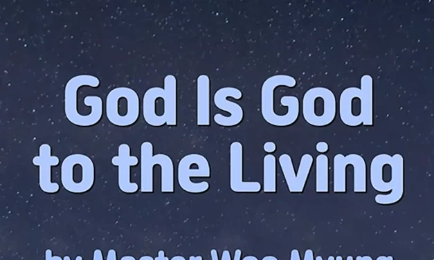 🙏 GOD IS GOD TO THE LIVING: TRUTH EXISTS ONLY FOR THOSE WHO BECOME IT | MASTER WOO MYUNG | SANTA CLARA MEDITATION