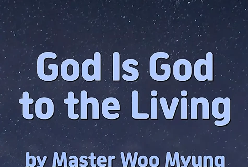 🙏 GOD IS GOD TO THE LIVING: TRUTH EXISTS ONLY FOR THOSE WHO BECOME IT | MASTER WOO MYUNG | SANTA CLARA MEDITATION