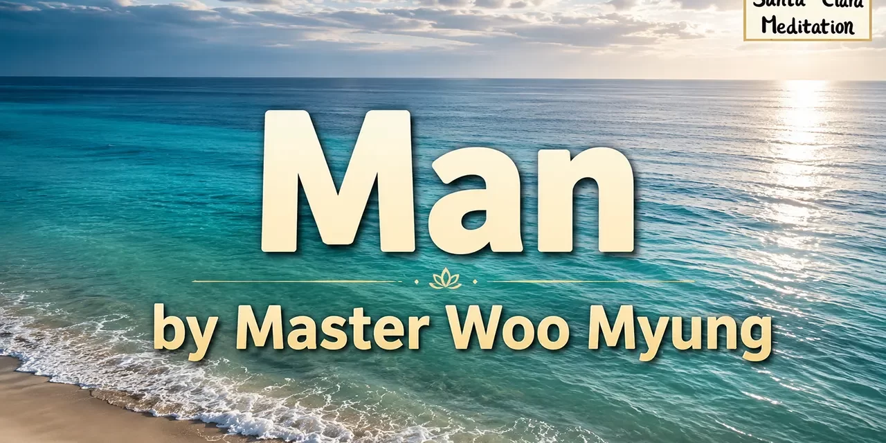 🌅 Man: Life’s Journey of Returning to the Origin | Master Woo Myung | Santa Clara Meditation