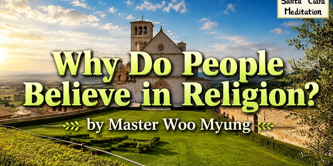 π Why Do People Believe in Religion? : faith, truth, human mind, eternal life | Master Woo Myung | Santa Clara Meditation