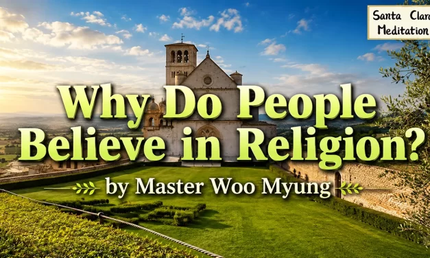 🌌 Why Do People Believe in Religion? : faith, truth, human mind, eternal life | Master Woo Myung | Santa Clara Meditation