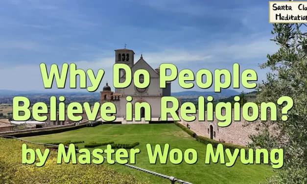 🌌 Why Do People Believe in Religion? : faith, truth, human mind, eternal life | Master Woo Myung | Santa Clara Meditation