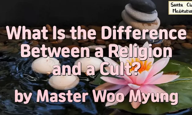 🌟 What Is the Difference Between a Religion and a Cult? : truth rebirth eternal world | Master Woo Myung | Santa Clara Meditation