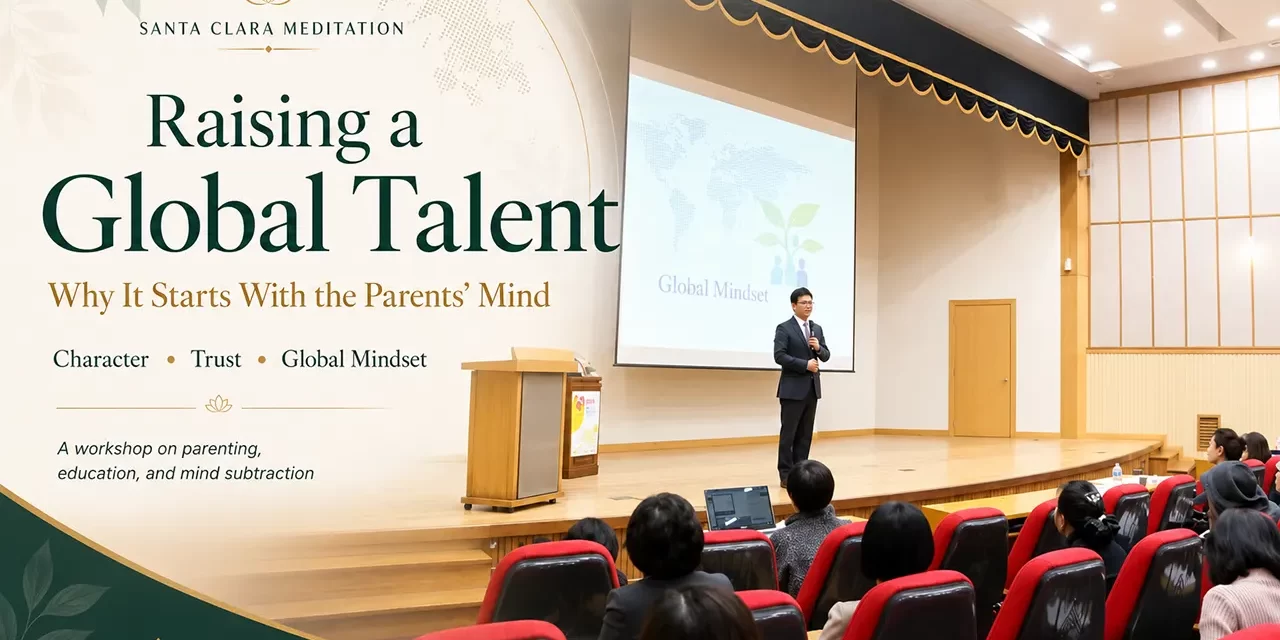 🌍 Raising a Global Talent: Why It Starts With the Parents’ Mind | Santa Clara Meditation