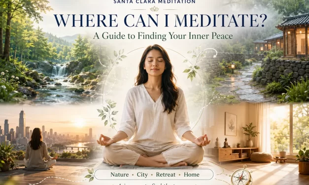 🌿 WHERE CAN I MEDITATE? A GUIDE TO FINDING YOUR INNER PEACE | SANTA CLARA MEDITATION