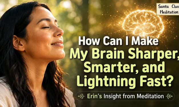 ⚡ How Can I Make My Brain Sharper, Smarter, and Lightning Fast? Erin’s Insight from Meditation | Santa Clara Meditation