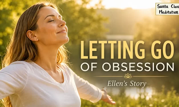 🔓 Letting Go of an Unhealthy Obsession: Ellen’s Story of Emotional Freedom | Santa Clara Meditation