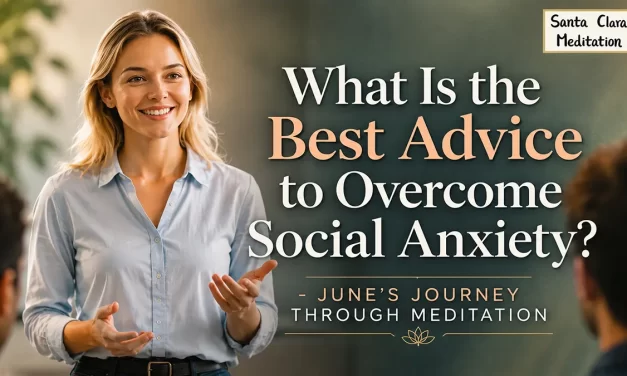 🗣 What Is the Best Advice to Overcome Social Anxiety? June’s Journey Through Meditation | Santa Clara Meditation