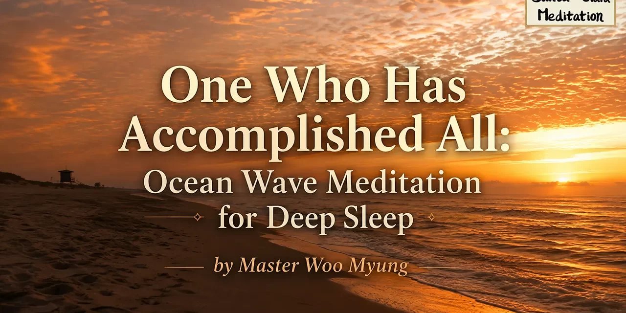 π One Who Has Accomplished All: Ocean Wave Meditation for Deep Sleep & Inner Peace | Master Woo Myung | Santa Clara Meditation