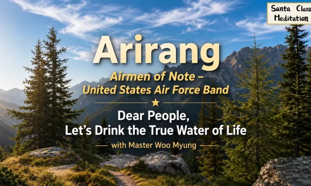 🌊 Dear People, Let’s Drink the True Water of Life: True Water of Life | Master Woo Myung | Santa Clara Meditation