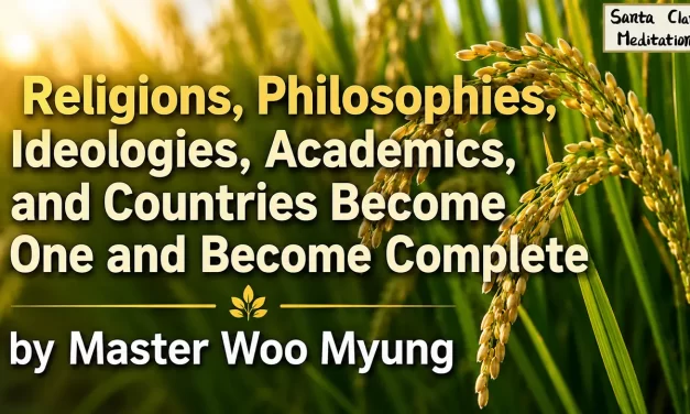 🌈 Religions, Philosophies, Ideologies, Academics, and Countries Become One and Become Complete | Master Woo Myung | Santa Clara Meditation