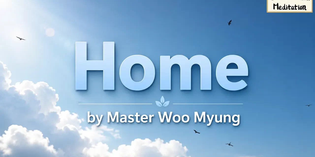 🏡 Home: Discovering Your True Spiritual Origin and Empty Sky | Master Woo Myung | Santa Clara Meditation