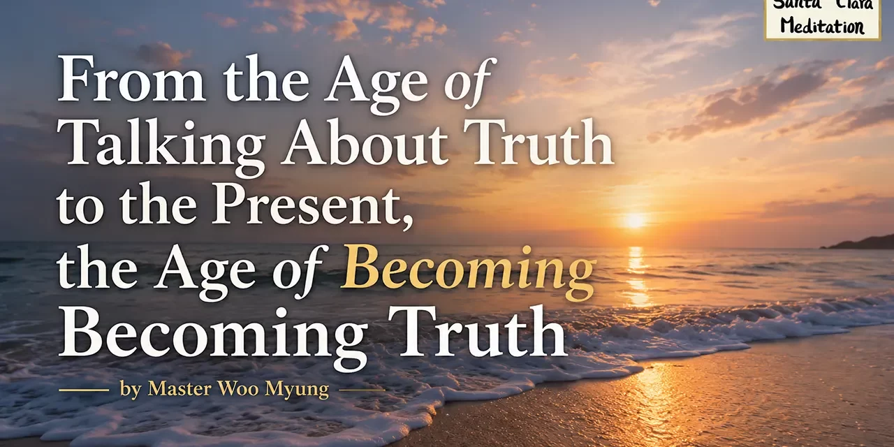 π From the Age of Talking About Truth to the Present: The Age of Becoming Truth | Master Woo Myung | Santa Clara Meditation