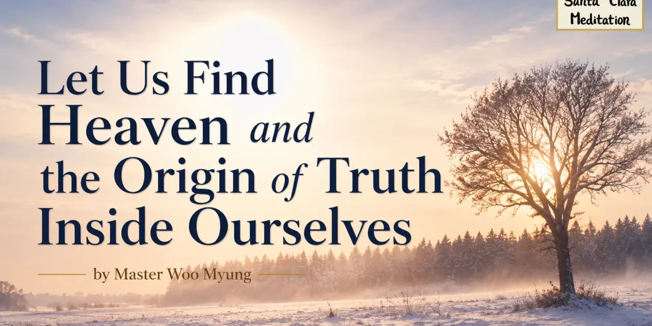 🌌 Let Us Find Heaven and the Origin of Truth Inside Ourselves: Discover True Reality | Master Woo Myung | Santa Clara Meditation