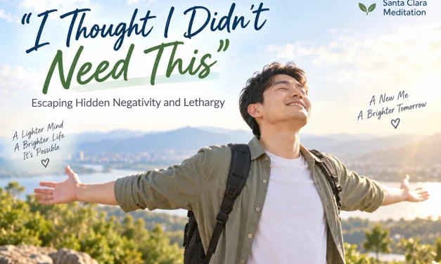 🪶 “I Thought I Didn’t Need This” — Escaping Hidden Negativity and Lethargy | Santa Clara Meditation