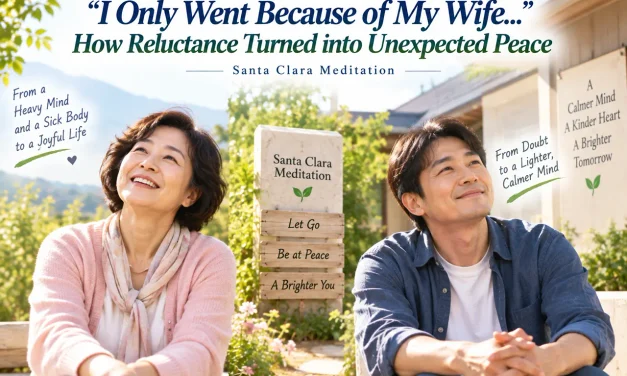 🌿 “I Only Went Because of My Wife…” — How Reluctance Turned into Unexpected Peace | Santa Clara Meditation