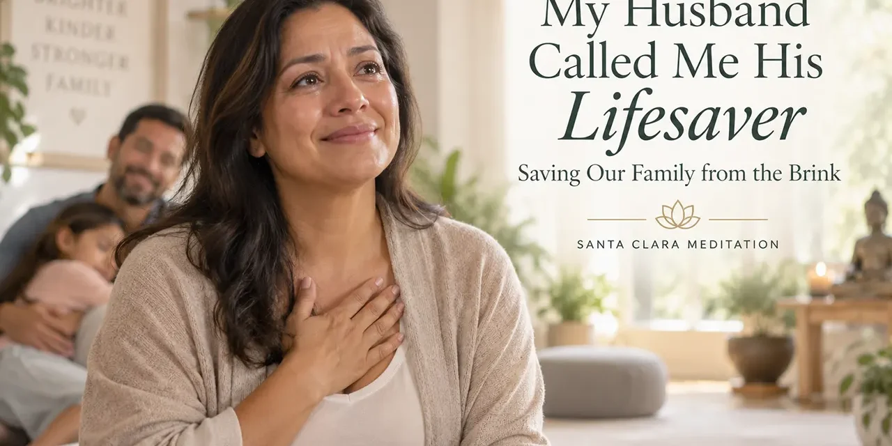 🚨 “My Husband Called Me His Lifesaver”: Saving Our Family from the Brink | Santa Clara Meditation