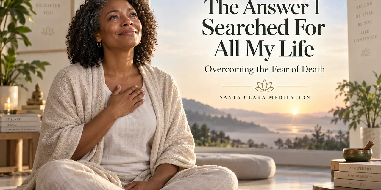 π “The Answer I Searched For All My Life”: Overcoming the Fear of Death | Santa Clara Meditation